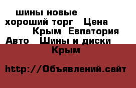 шины новые 265/65 R17 хороший торг › Цена ­ 17 000 - Крым, Евпатория Авто » Шины и диски   . Крым